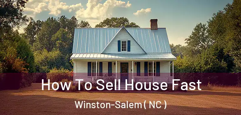  How To Sell House Fast Winston-Salem ( NC )