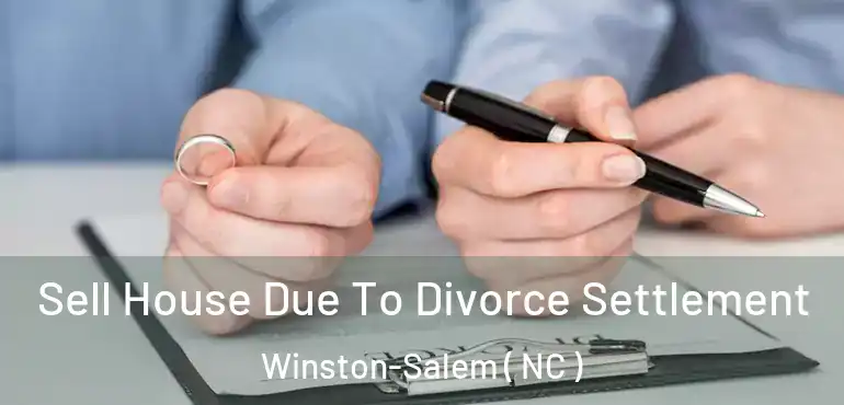  Sell House Due To Divorce Settlement Winston-Salem ( NC )