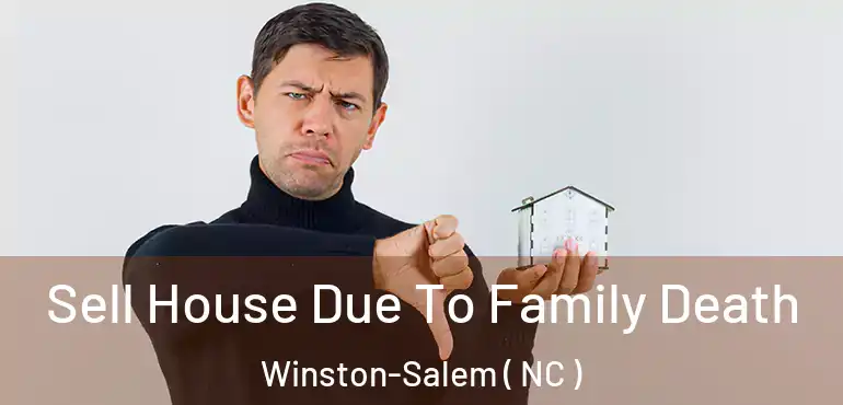  Sell House Due To Family Death Winston-Salem ( NC )