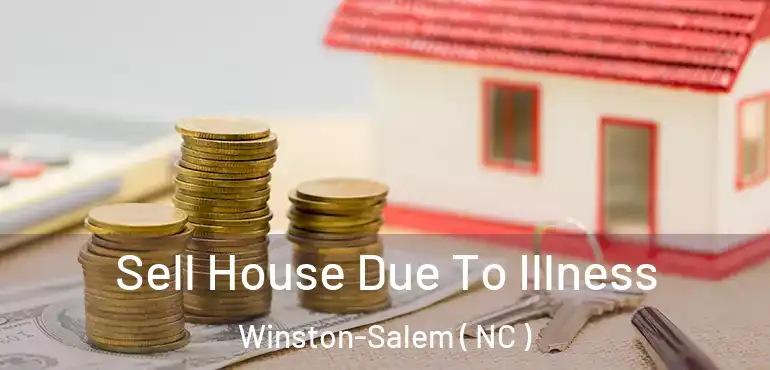  Sell House Due To Illness Winston-Salem ( NC )