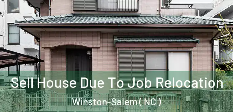  Sell House Due To Job Relocation Winston-Salem ( NC )