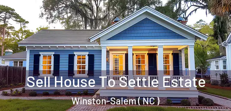  Sell House To Settle Estate Winston-Salem ( NC )